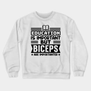 Education is important, but biceps are importanter Crewneck Sweatshirt